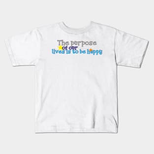 The purpose of our lives is to be happy. Kids T-Shirt